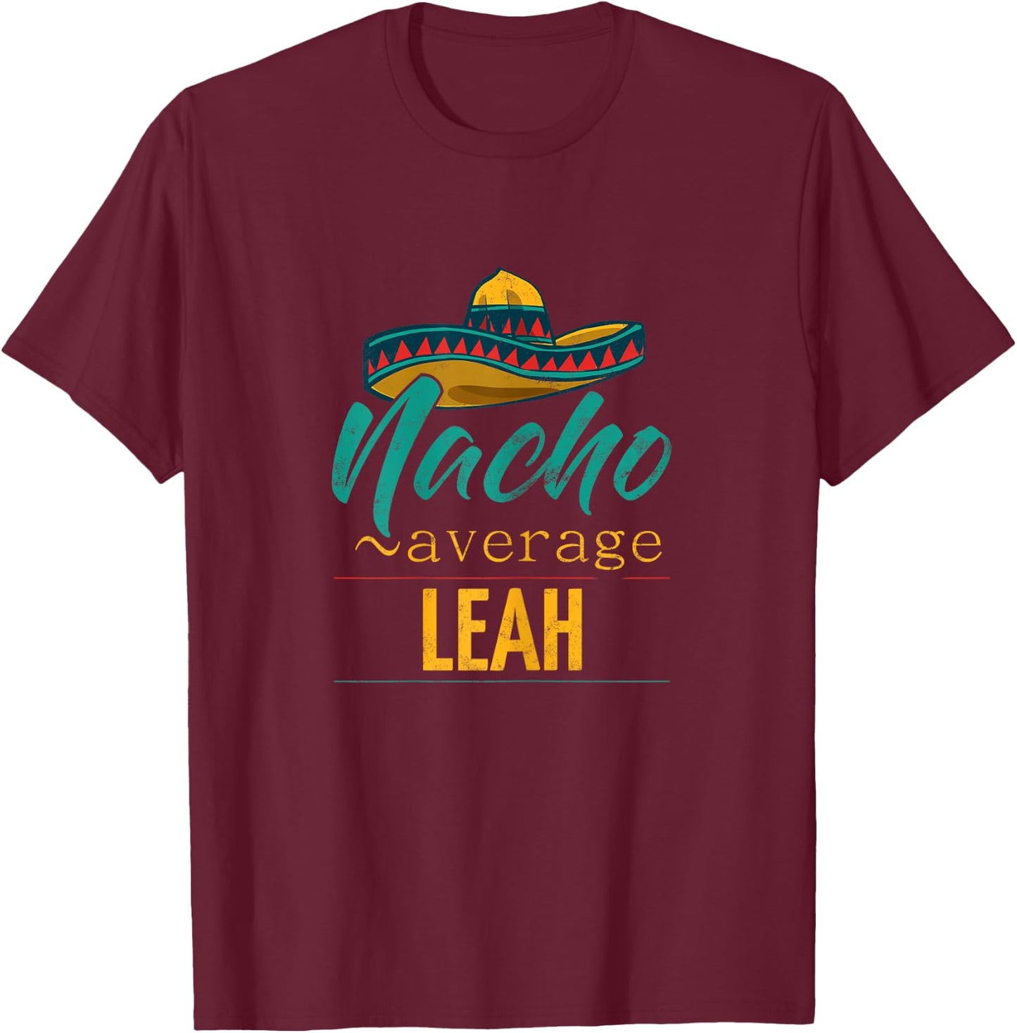 Nacho Average Leah Gift Funny Cinco De Mayo Sombrero T-Shirt - T-Shirt | Maroon