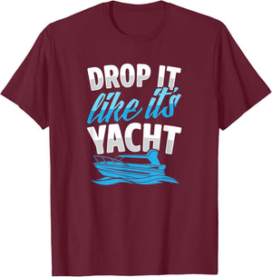 Drop It Like It's Yacht Funny Ocean Beach Boat Captain Club T-Shirt - T-Shirt | Maroon