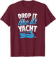 Drop It Like It's Yacht Funny Ocean Beach Boat Captain Club T-Shirt - T-Shirt | Maroon