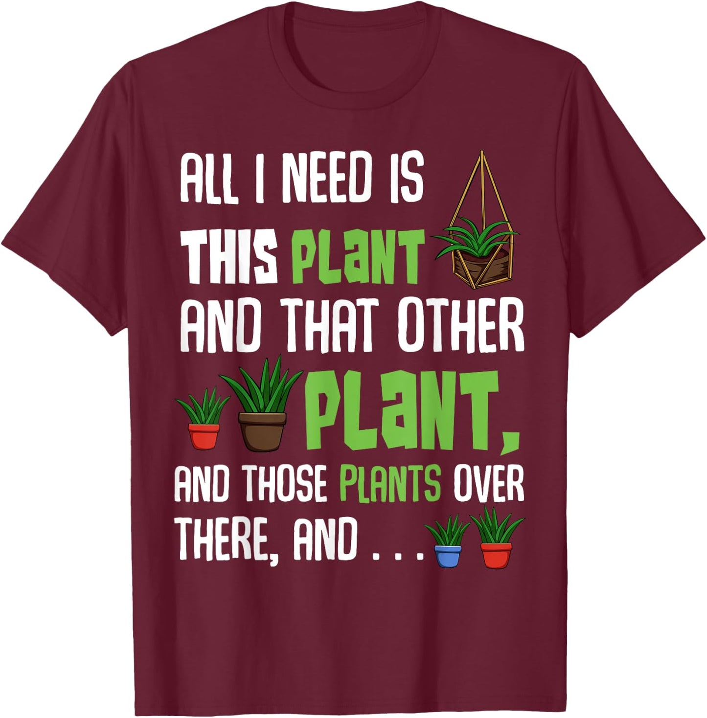 All I Need Is This Plant And That Other Plant Lover T-Shirt - T-Shirt | Maroon