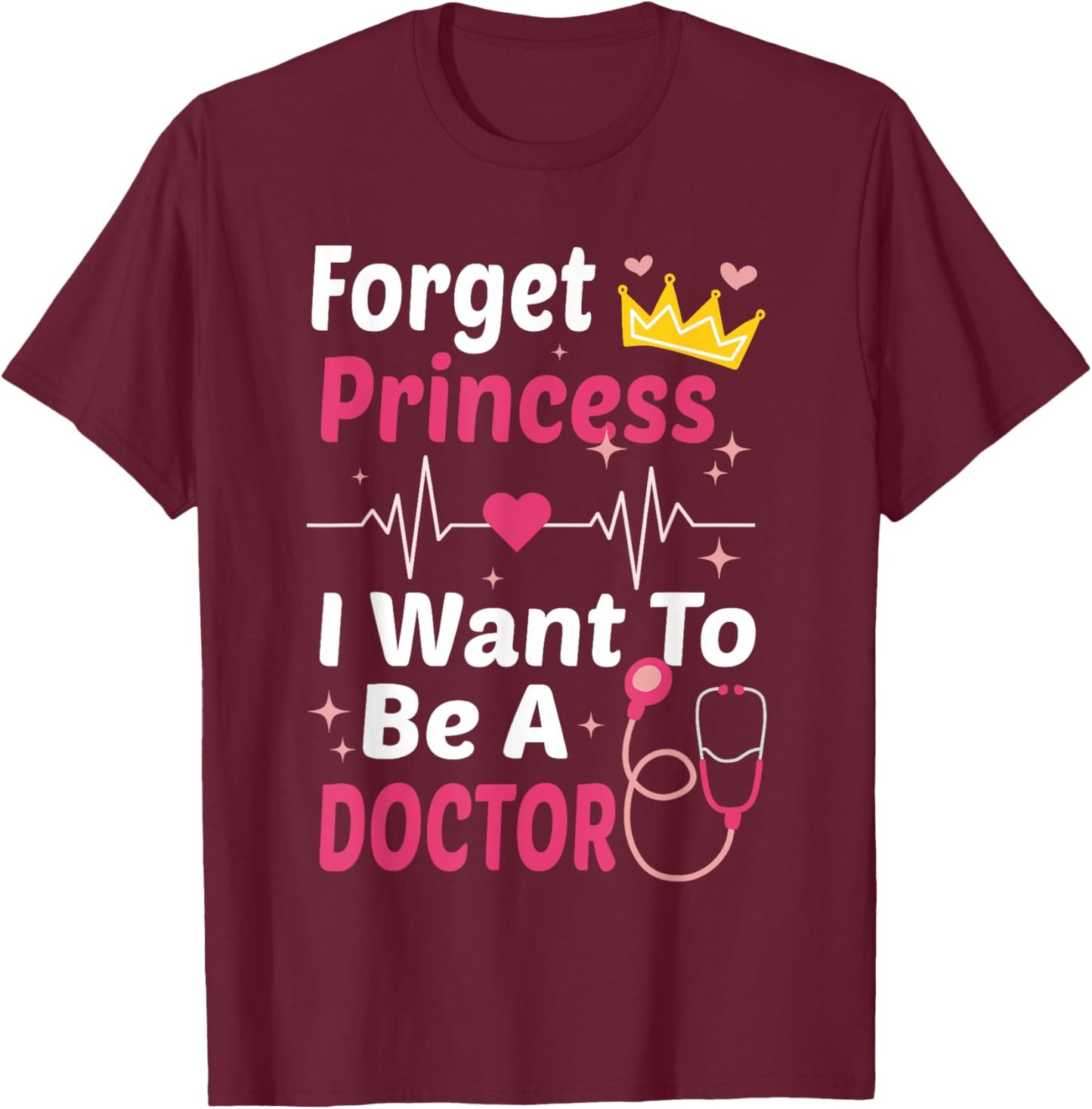 Forget Princess I Want To Be A Doctor Funny Future Doctor T-Shirt - T-Shirt | Maroon
