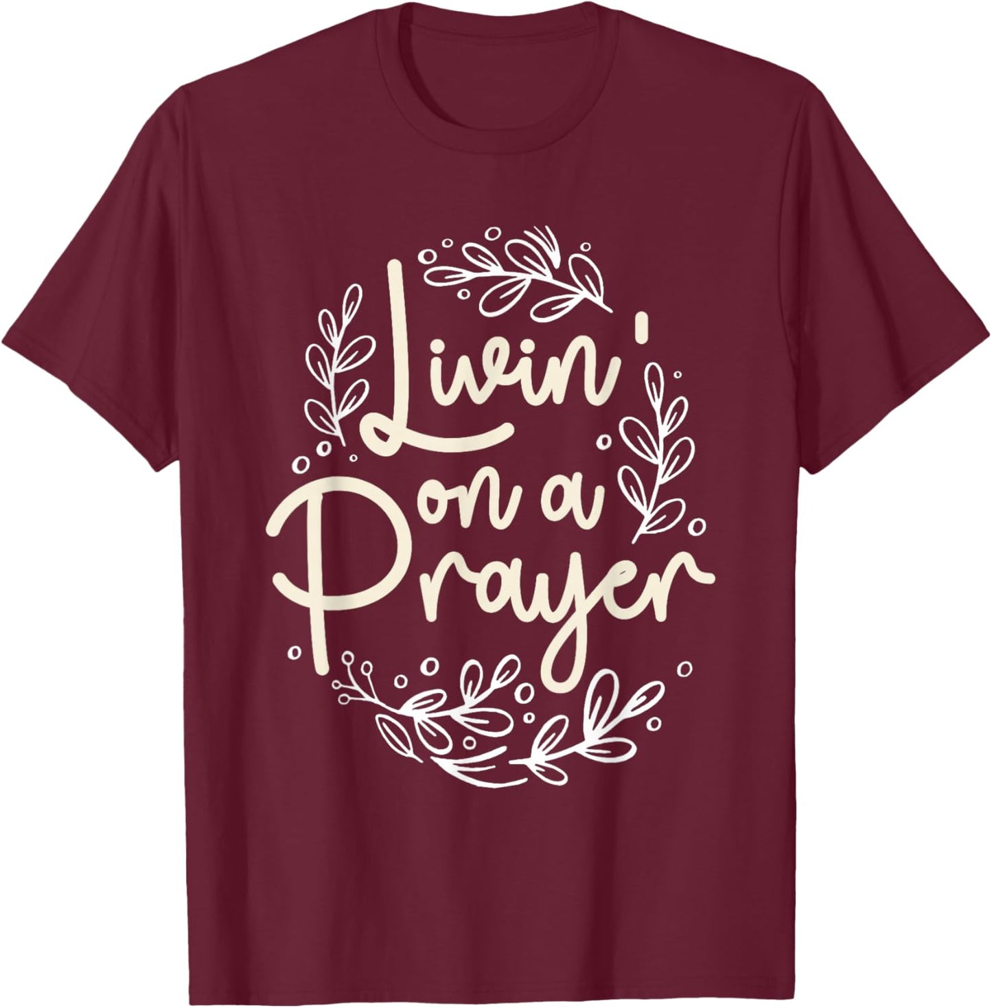 Livin' On a Prayer Inspiring Christian Quote T-Shirt - T-Shirt | Maroon