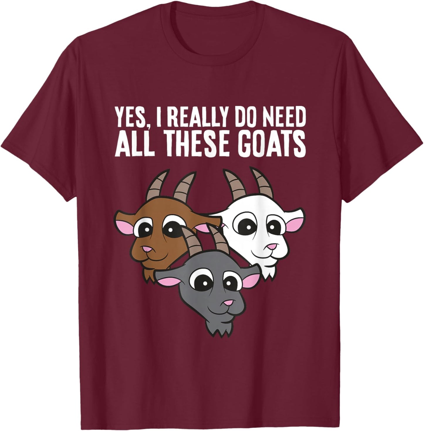 Goat Owner Yes I Really Do Need All These Goats T-Shirt - T-Shirt | Maroon