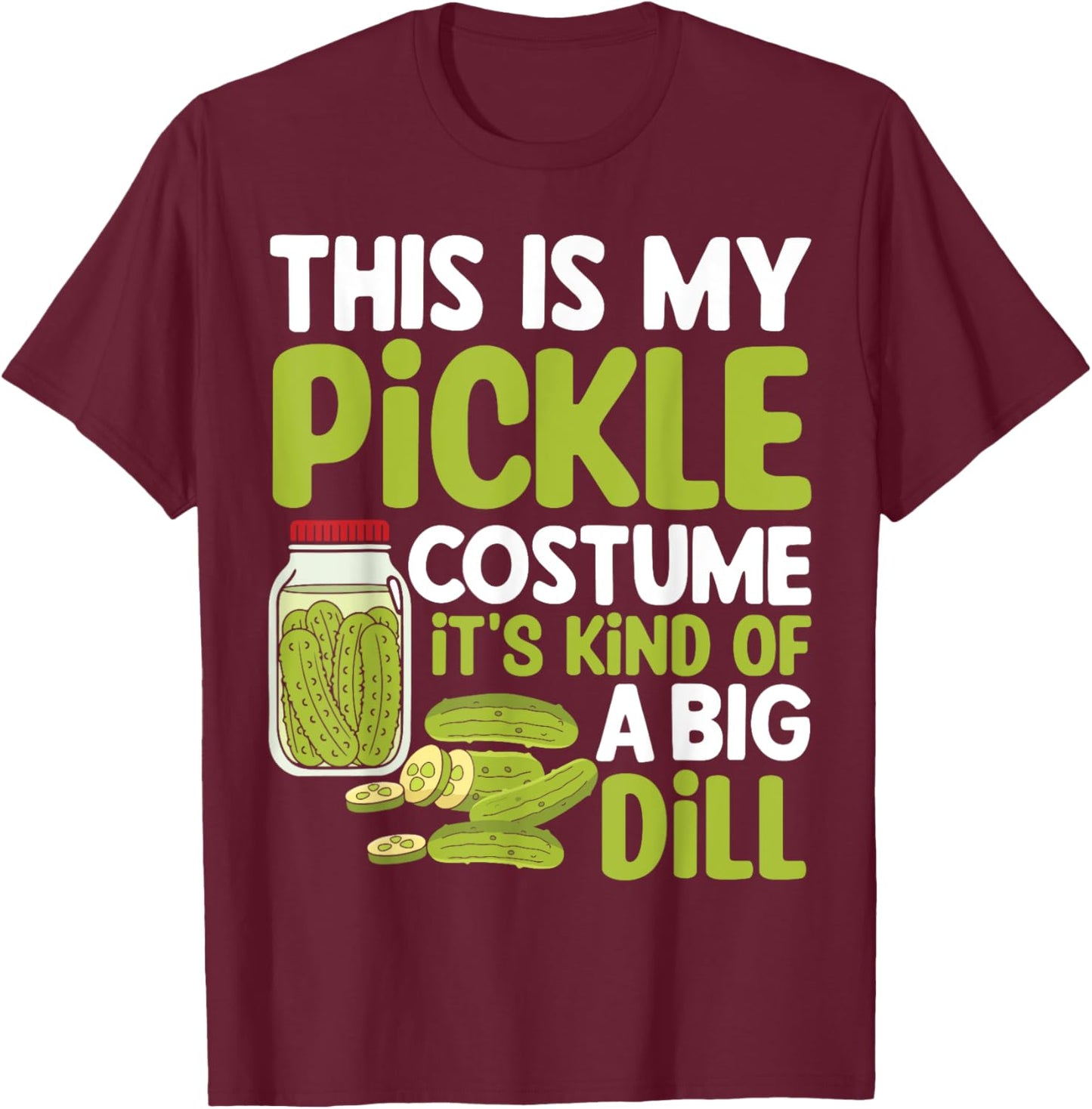 This Is My Pickle Costume Its Kind Of A Big Dill T-Shirt - T-Shirt | Maroon