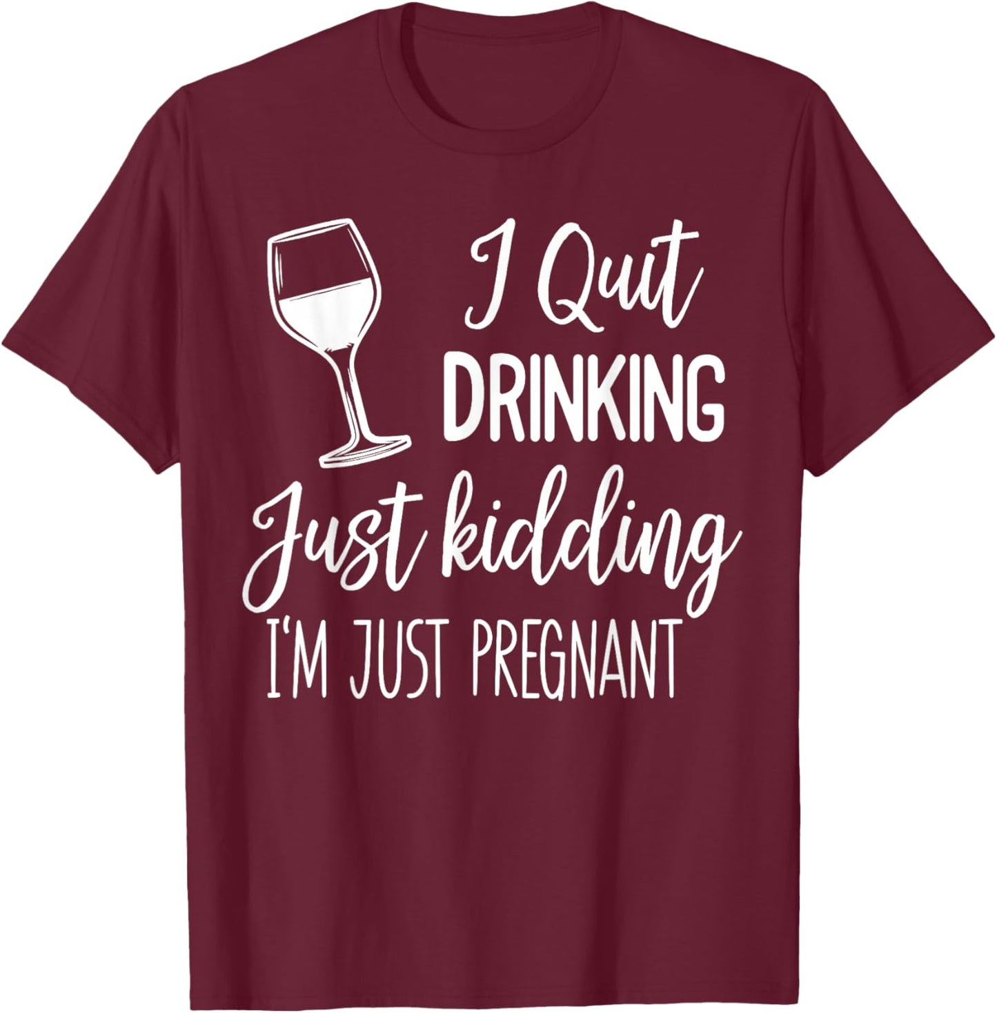 I Quit Drinking Just Kidding I'm Just Pregnant New Mom Come T-Shirt - T-Shirt | Maroon