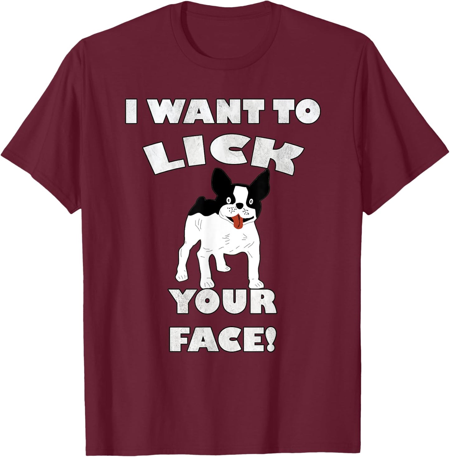 Funny French Bulldog I Want To Lick Your Face! Frenchie Gift Men Women T-Shirt - T-Shirt | Maroon