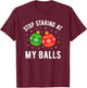 Stop Staring at My Balls Funny Dirty Christmas Adult Humor T-Shirt - T-Shirt | Maroon