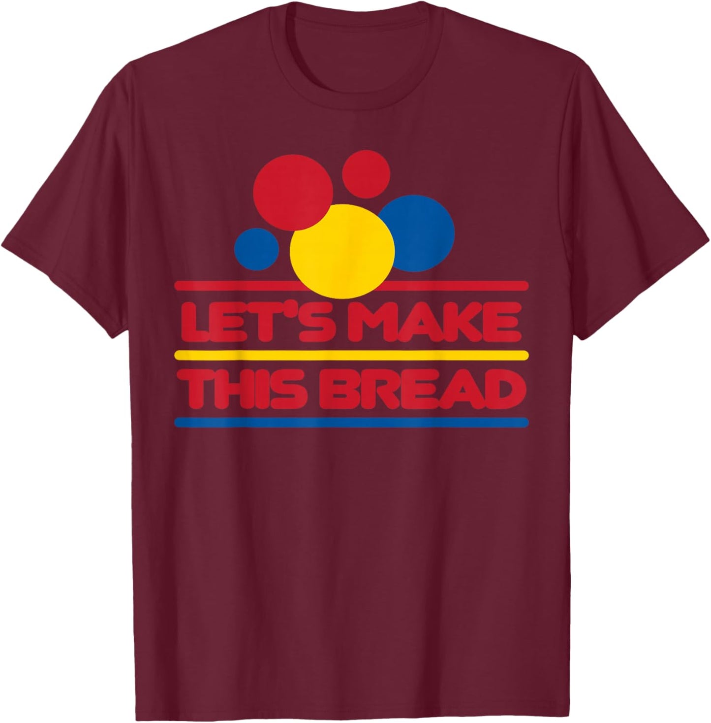 Let's Make This Bread T-Shirt - T-Shirt | Maroon