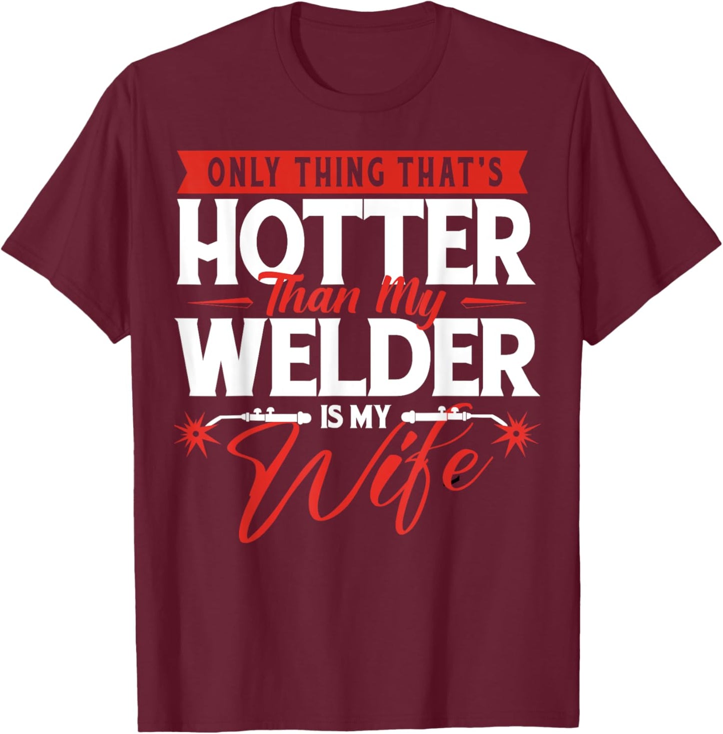 Only Thing That's Hotter Than My Welder Is My Wife - Welding T-Shirt - T-Shirt | Maroon