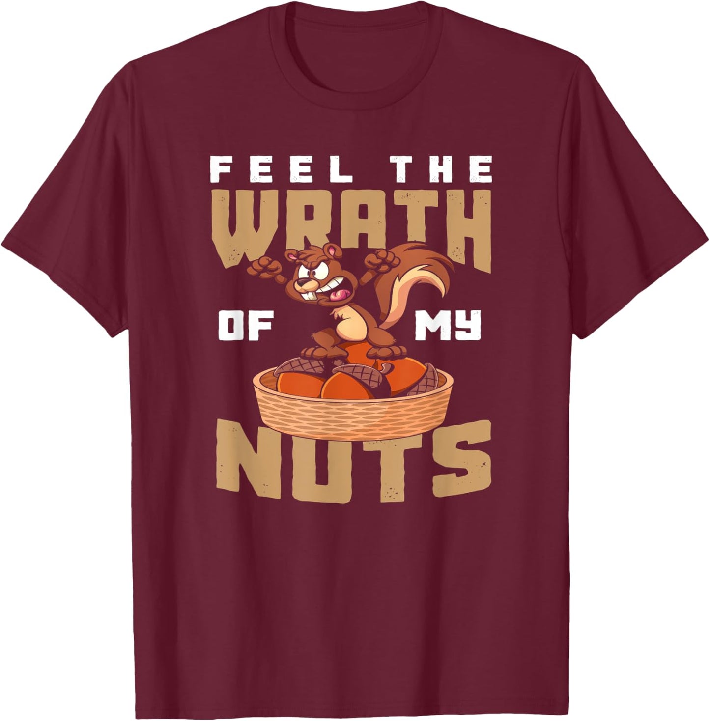 Feel The Wrath Of My Nuts - Funny Squirrel T-Shirt - T-Shirt | Maroon