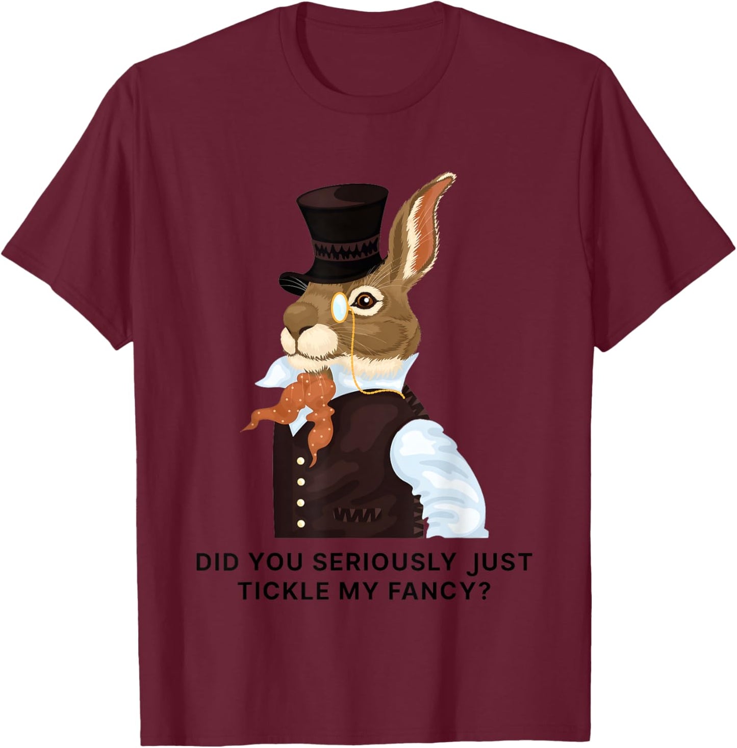 Rabbit Did You Just Tickle My Fancy T-Shirt - T-Shirt | Maroon