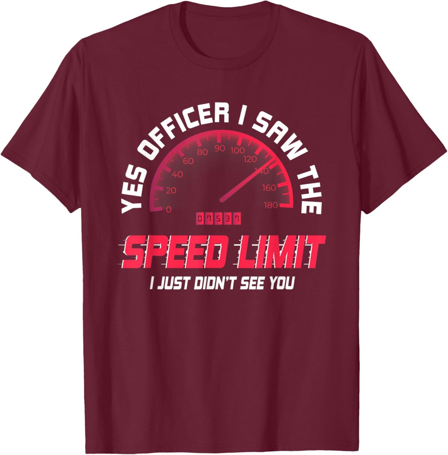 Yes Officer I Saw The Speed Limit I Just Didnt See You Funny T-Shirt - T-Shirt | Maroon