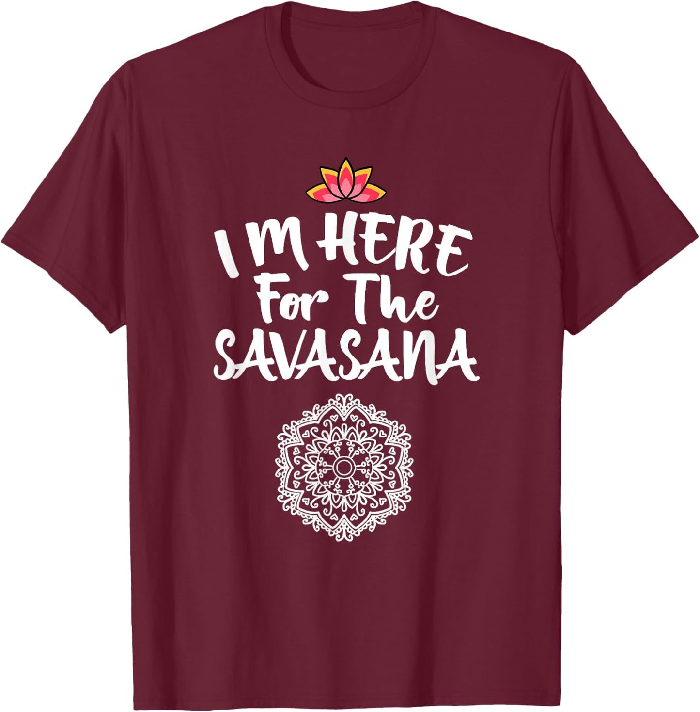 I'm Here For The Savasana Mandala Cool Pose Yoga Lover Gift T-Shirt - T-Shirt | Maroon