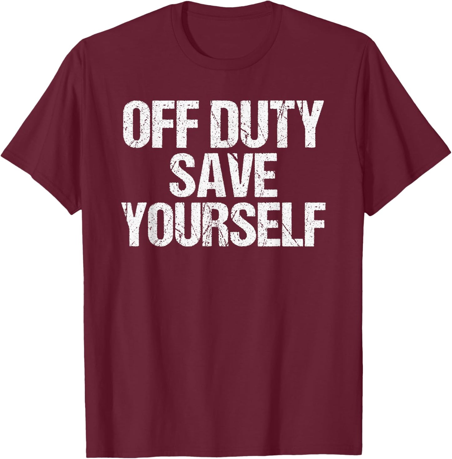 Off Duty Save Yourself Shirt Funny Police Fireman Gift T-Shirt - T-Shirt | Maroon
