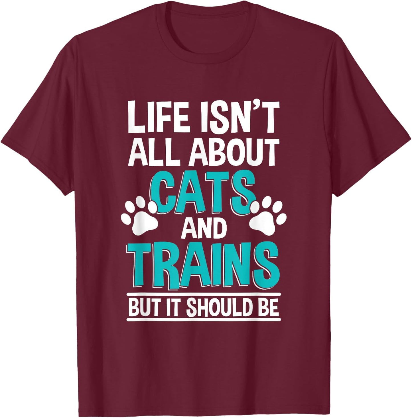 Life Isn't All About Cats And Trains, Model Train T-Shirt - T-Shirt | Maroon