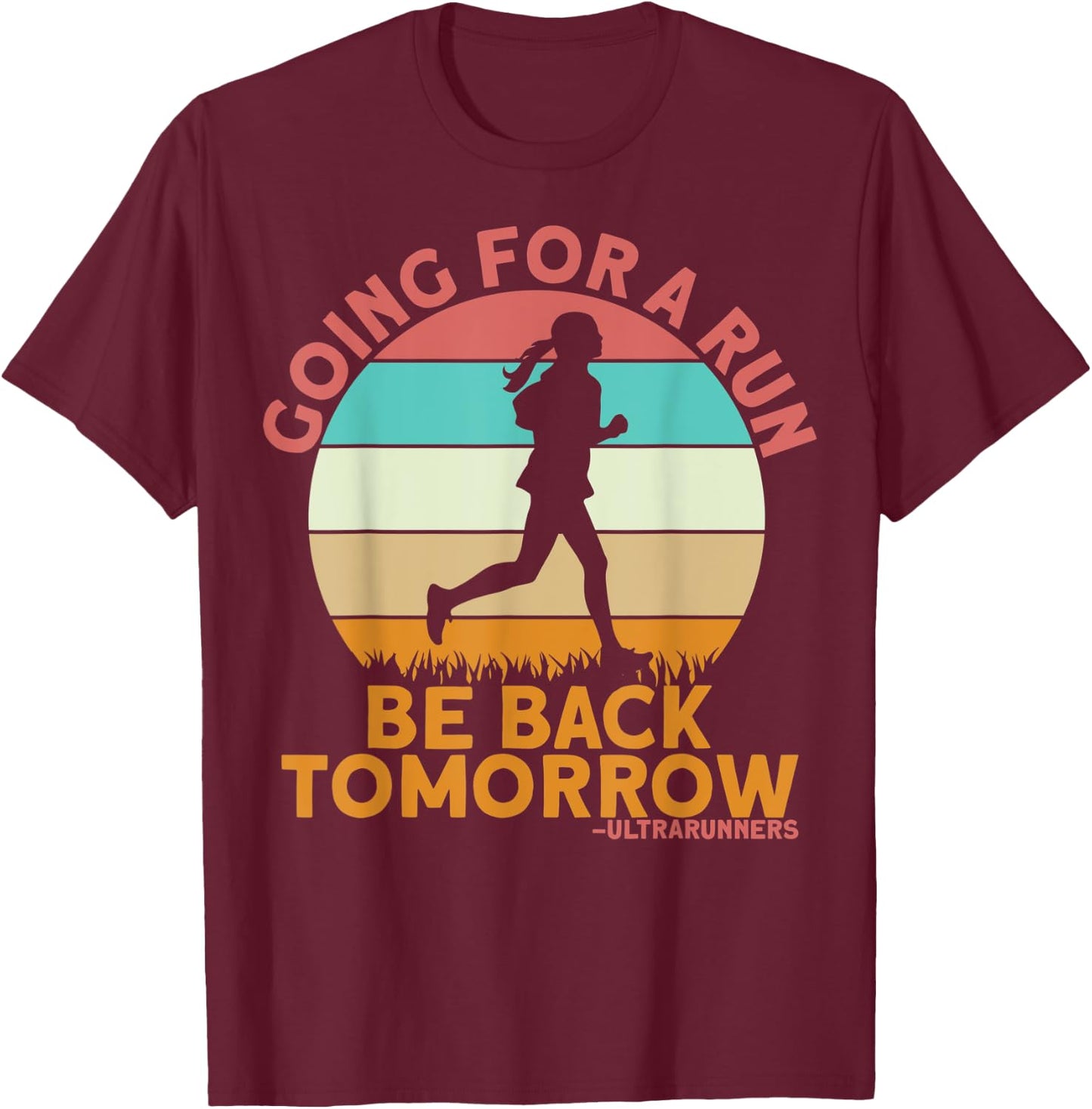 Going For A Run Be Back Tomorrow Ultrarunners Ultrarunning T-Shirt - T-Shirt | Maroon