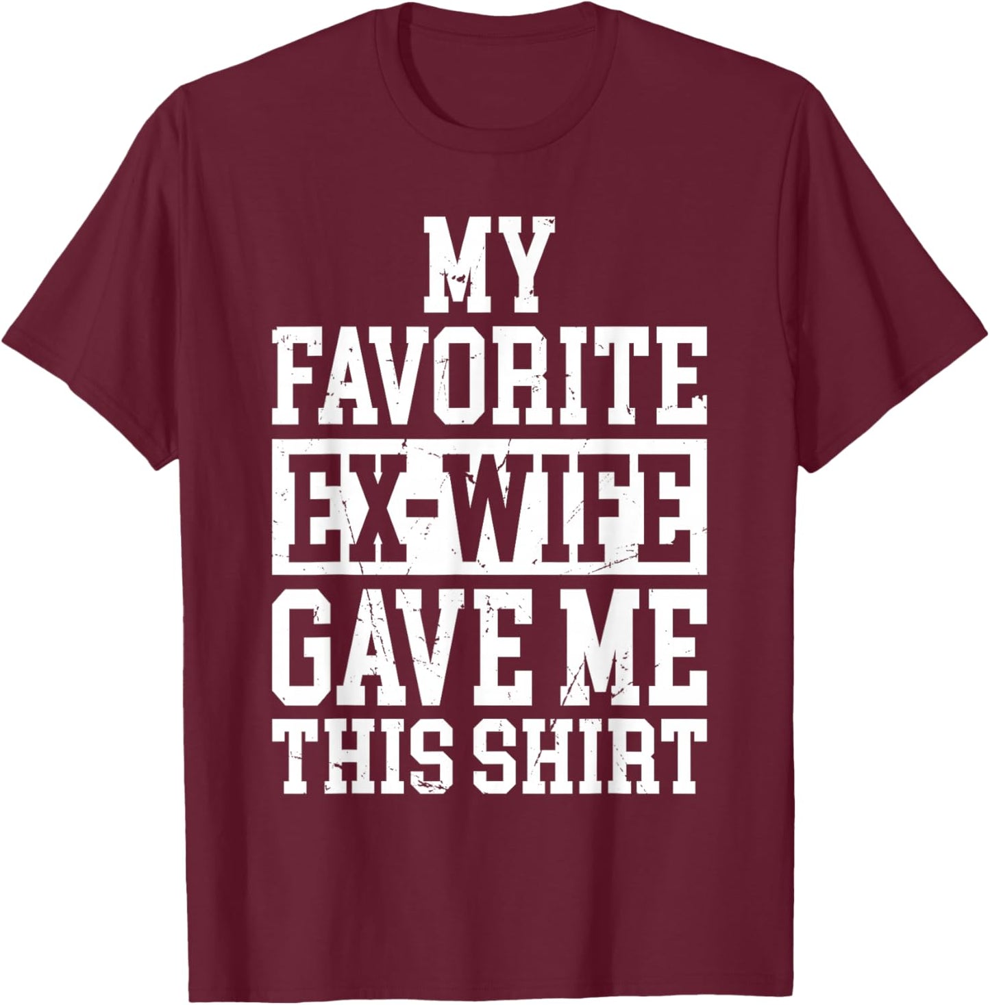 My Favorite Ex-Wife Gave Me This Funny Ex-Husband Joke T-Shirt - T-Shirt | Maroon