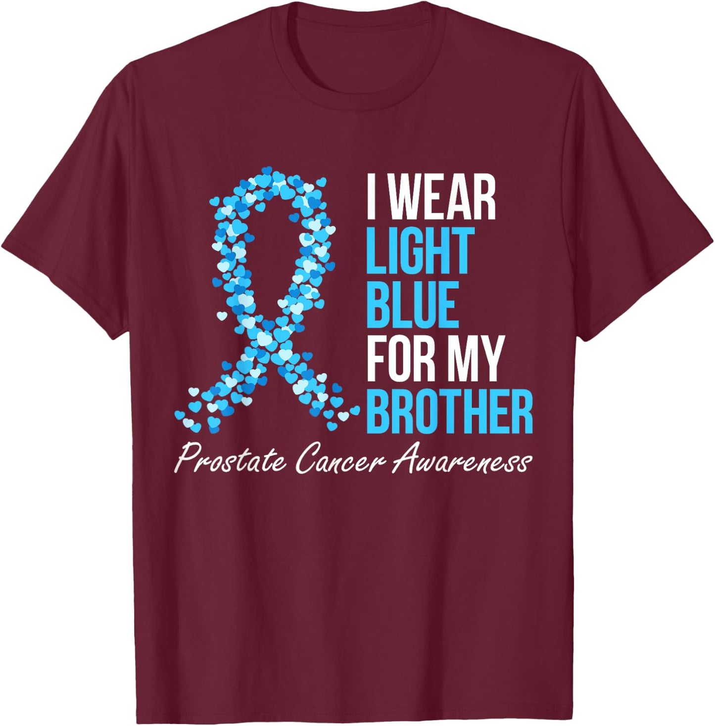 Prostate Cancer Awareness I Wear Light Blue For My Brother T-Shirt - T-Shirt | Maroon