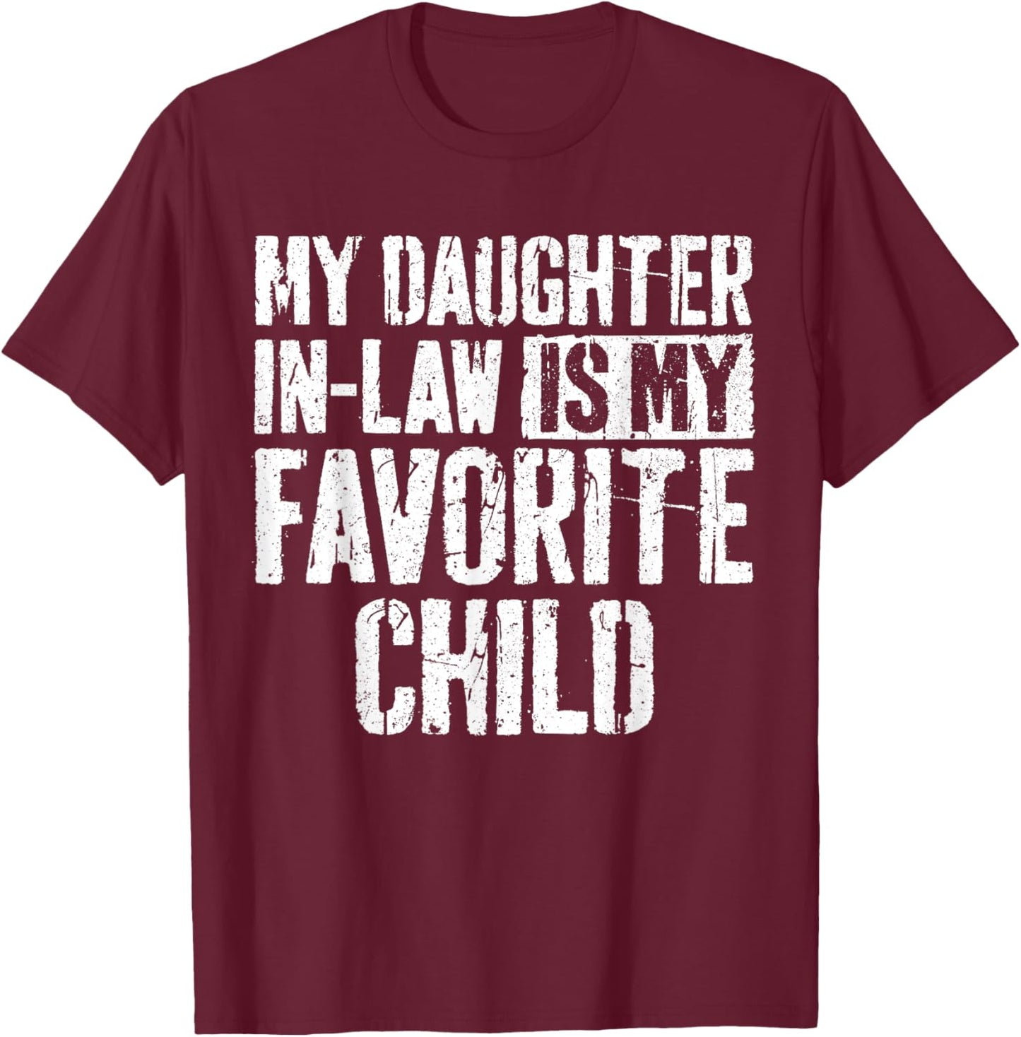 My Daughter In Law Is My Favorite Child Shirt Fathers Day T-Shirt - T-Shirt | Maroon