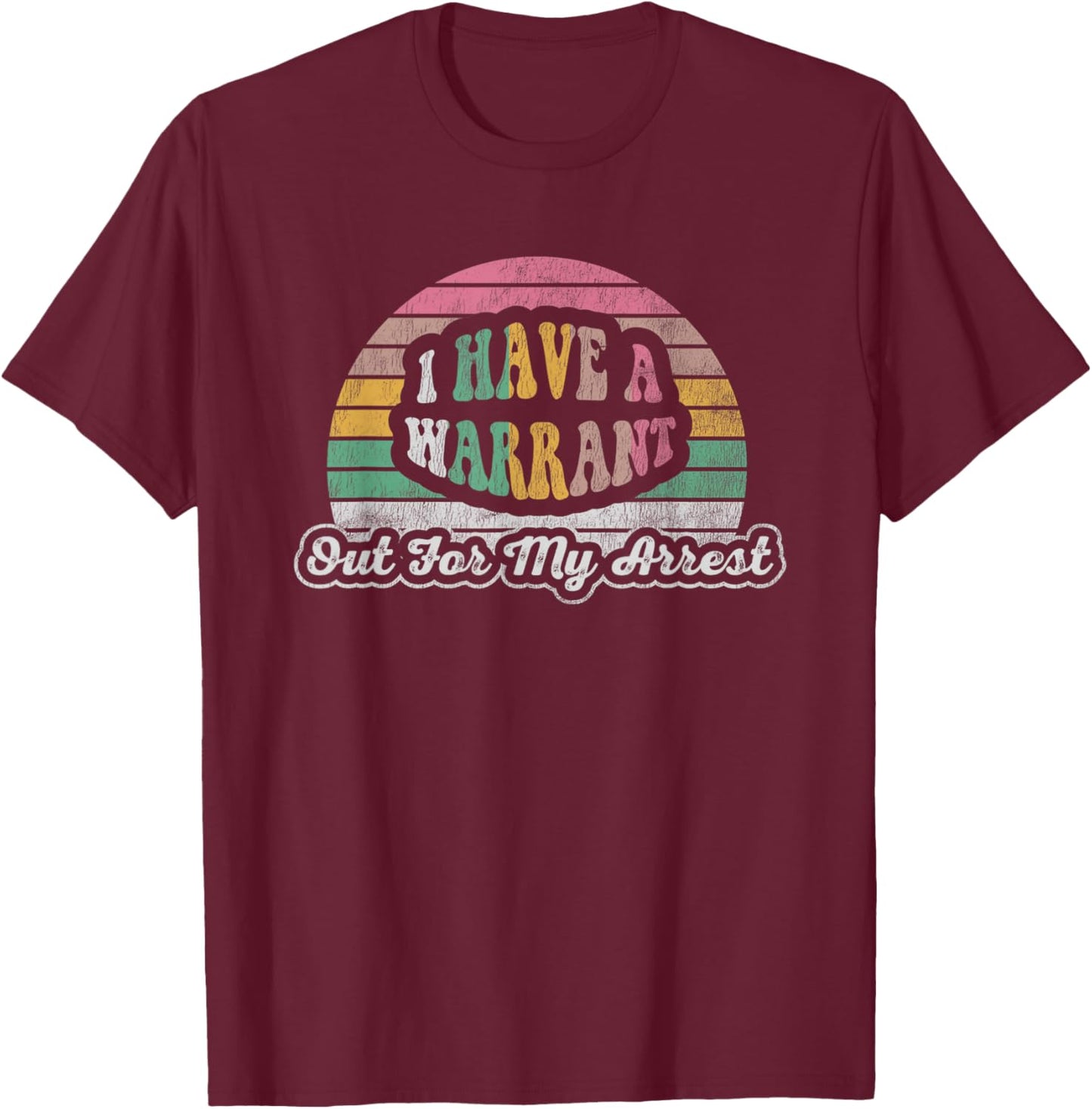 I Have A Warrant Out For My Arrest T-Shirt - T-Shirt | Maroon