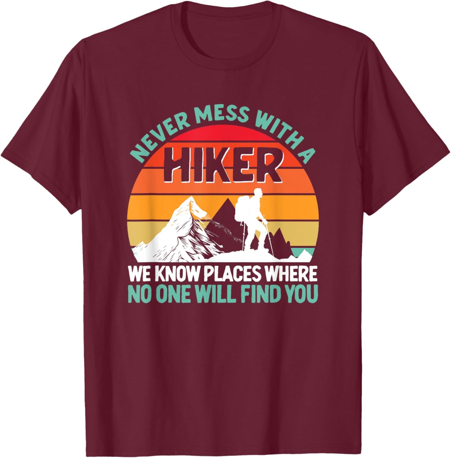 Never Mess With A Hiker Funny Hiking Lover Outdoor Hikers T-Shirt - T-Shirt | Maroon