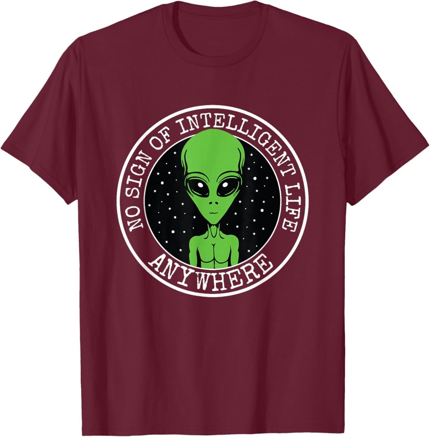 No Sign Of Intelligent Life Anywhere Funny Alien ET UFO T-Shirt - T-Shirt | Maroon