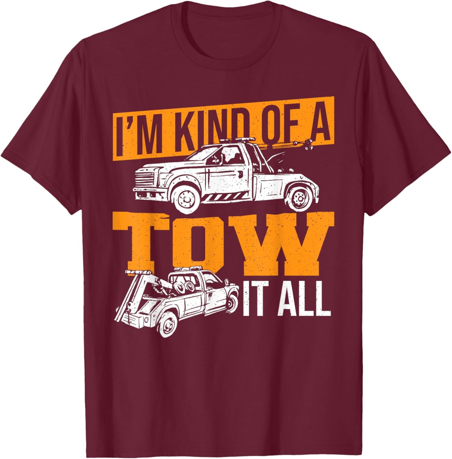 Funny Tow Truck Driver Wrecker I'm Kind Of A Tow It All T-Shirt - T-Shirt | Maroon