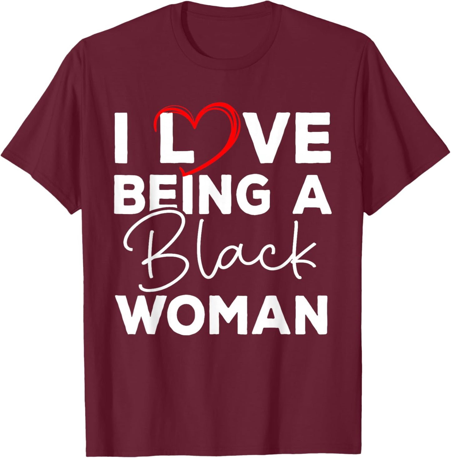 I Love Being A Black Woman Black History Melanin Black Woman T-Shirt - T-Shirt | Maroon