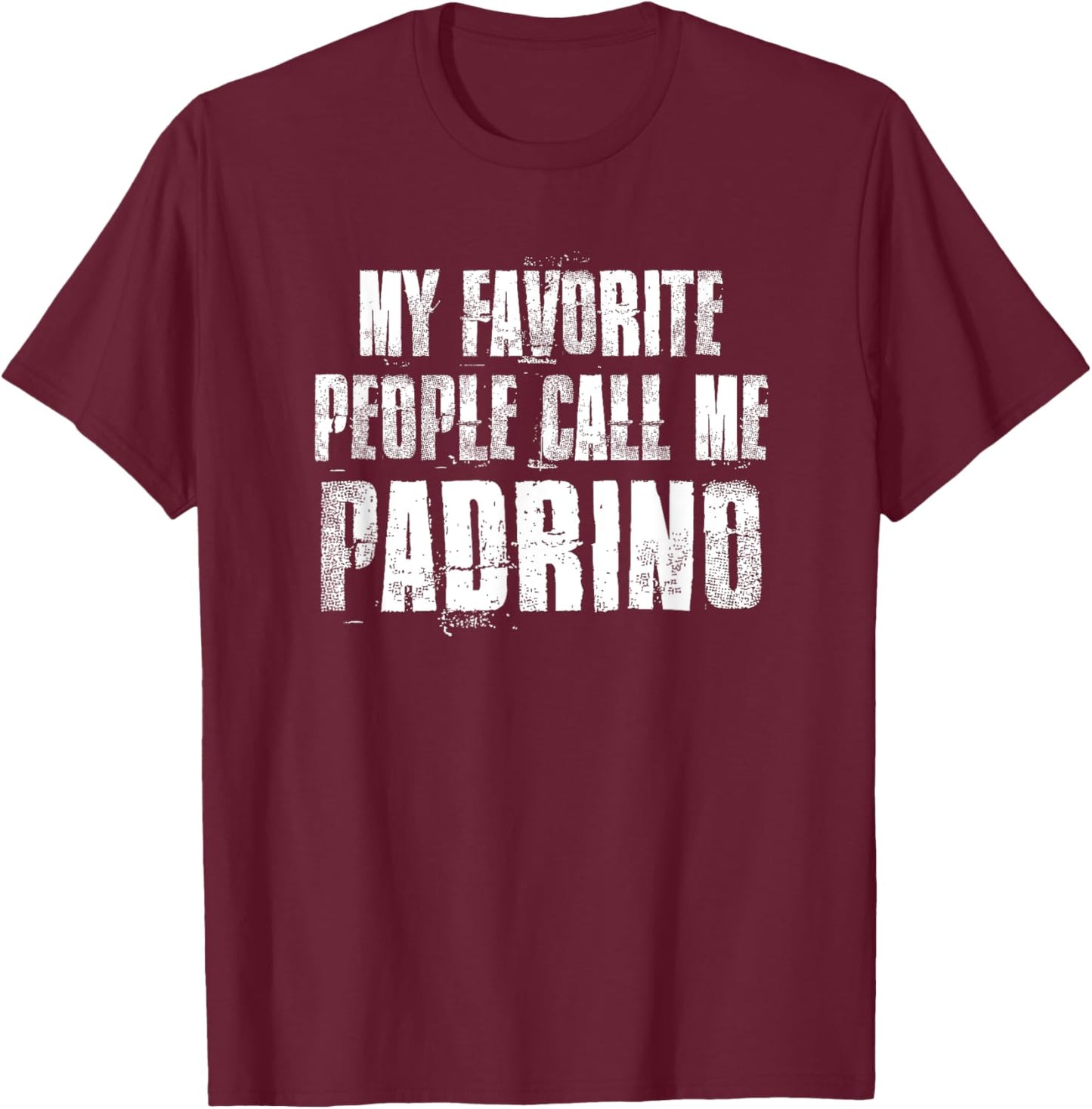 My Favorite People Call Me Padrino Funny Family Saying T-Shirt - T-Shirt | Maroon