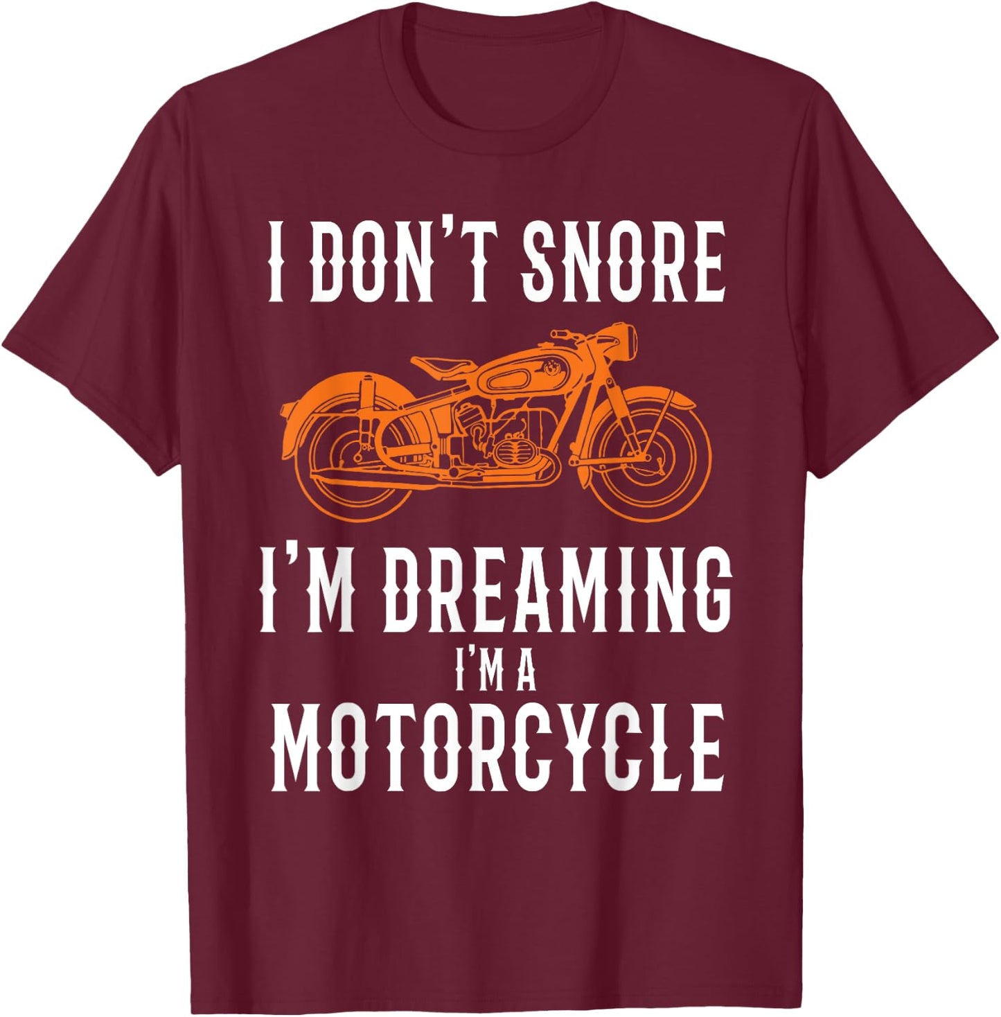 I Don't Snore I'm Dreaming I'm A Motorcycle - Snoring Biker T-Shirt - T-Shirt | Maroon