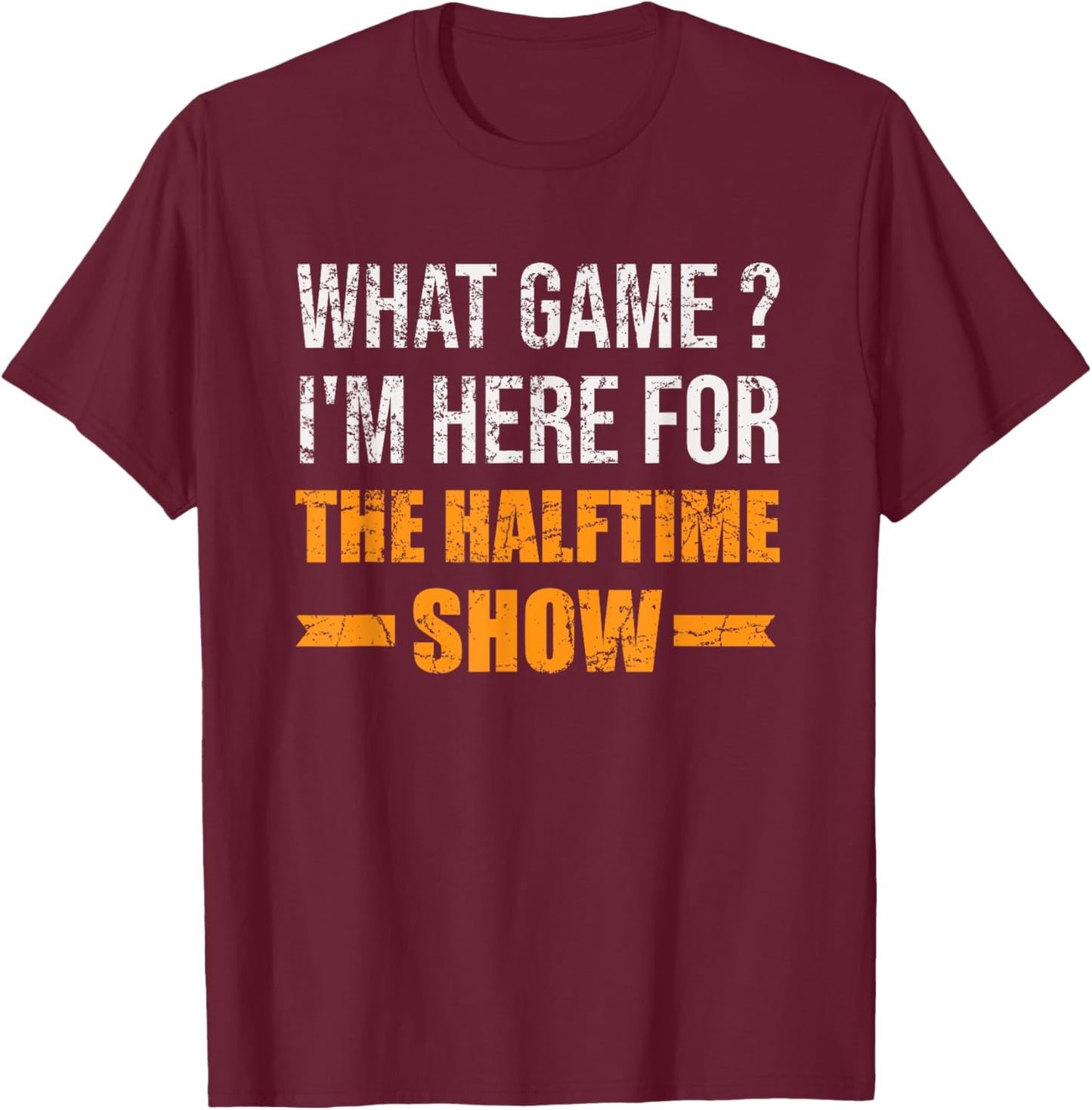 What Game I'm Here For The Halftime Show Funny Marching Band T-Shirt - T-Shirt | Maroon