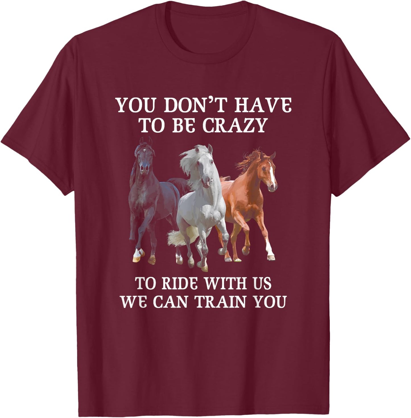 You Don't Have To Be Crazy To Ride With Us We Can Train You T-Shirt - T-Shirt | Maroon