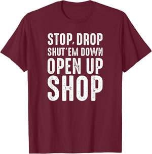 Stop,Drop,Shut'em Down,Open Up Shop - Tribute T-Shirt - T-Shirt | Maroon