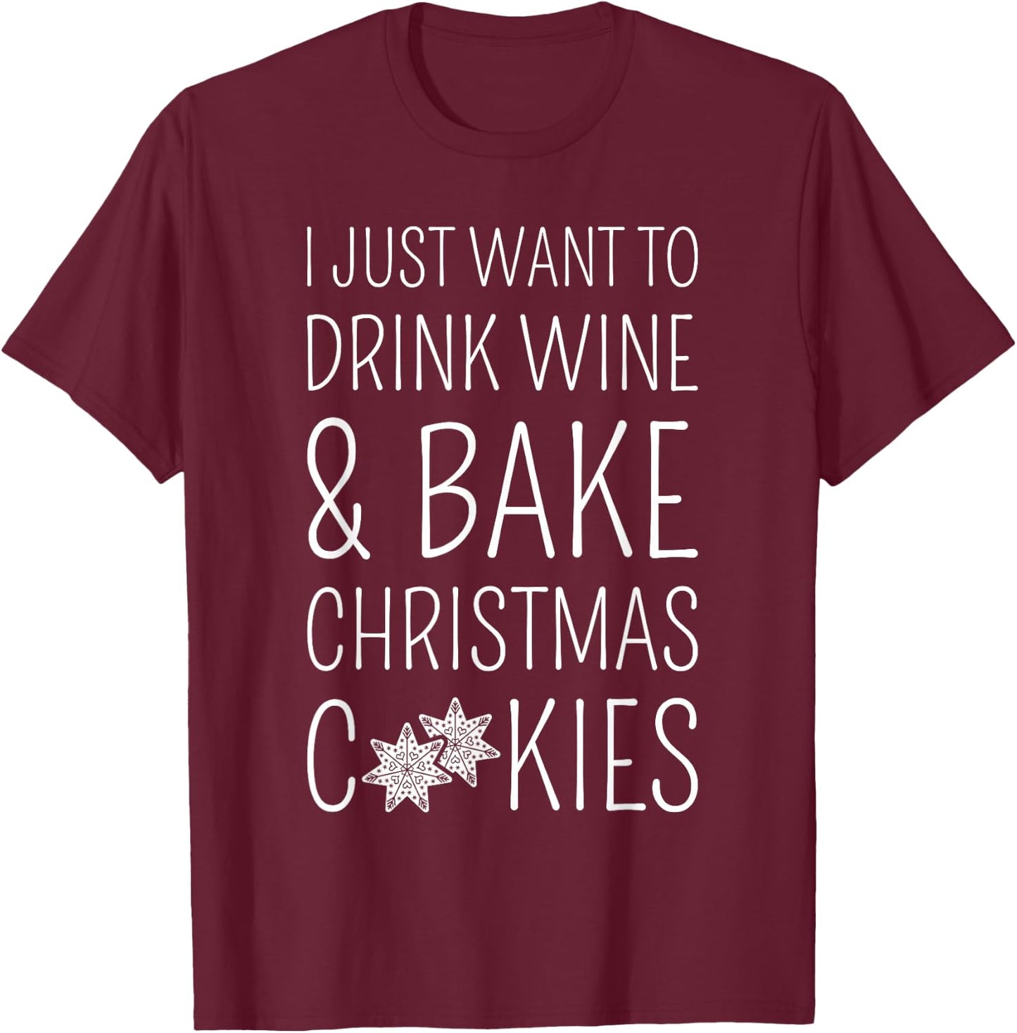 I Just Want To Drink Wine & Bake Christmas Cookies T-Shirt - T-Shirt | Maroon
