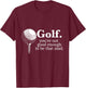 Golf. You're Not Good Enough To Be That Mad Funny T-Shirt - T-Shirt | Maroon