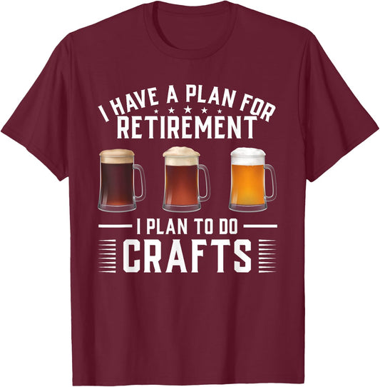 I have a plan for Retirement I plan to do crafts Craft Beer T-Shirt - T-Shirt | Maroon