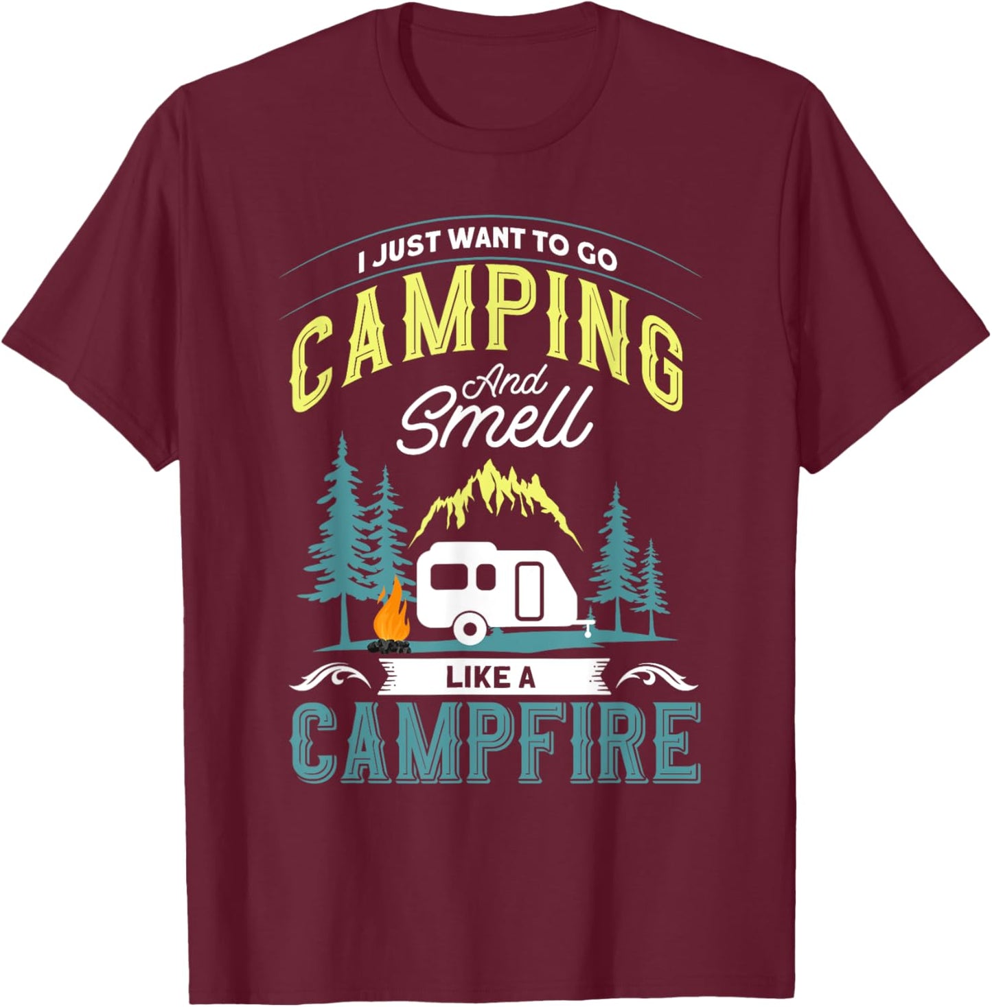I Just Want To Go Camping And Smell Like A Campfire Camper T-Shirt - T-Shirt | Maroon