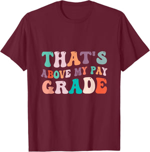 That's Above My Pay Grade Funny Office Job Worker Sarcastic T-Shirt - T-Shirt | Maroon