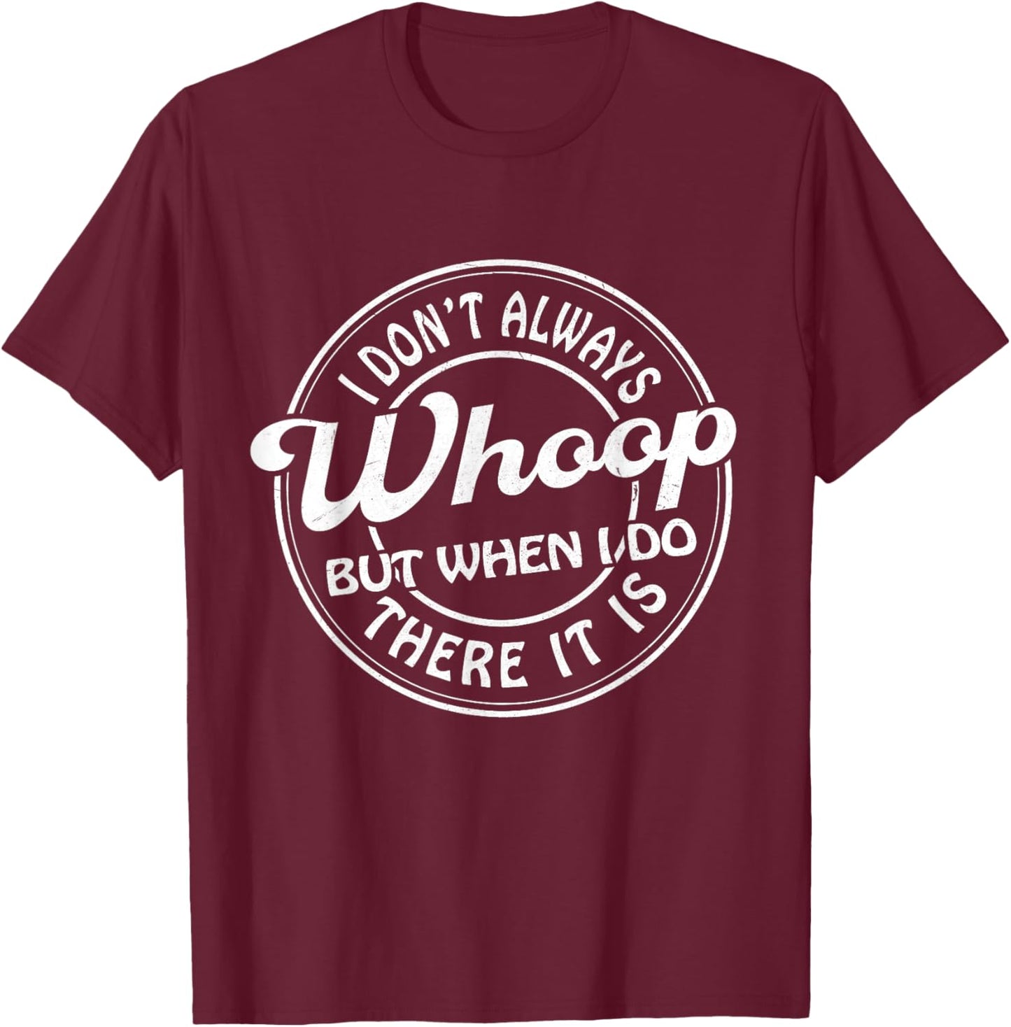 I Don't Always Whoop But When I Do There It Is Funny Saying T-Shirt - T-Shirt | Maroon