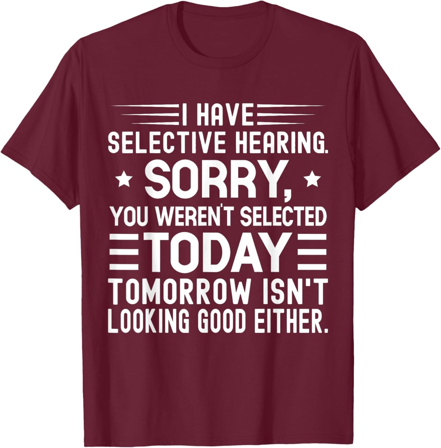 I Have Selective Hearing You Weren't Selected Today Funny T-Shirt - T-Shirt | Maroon