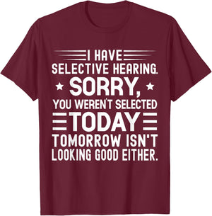 I Have Selective Hearing You Weren't Selected Today Funny T-Shirt - T-Shirt | Maroon