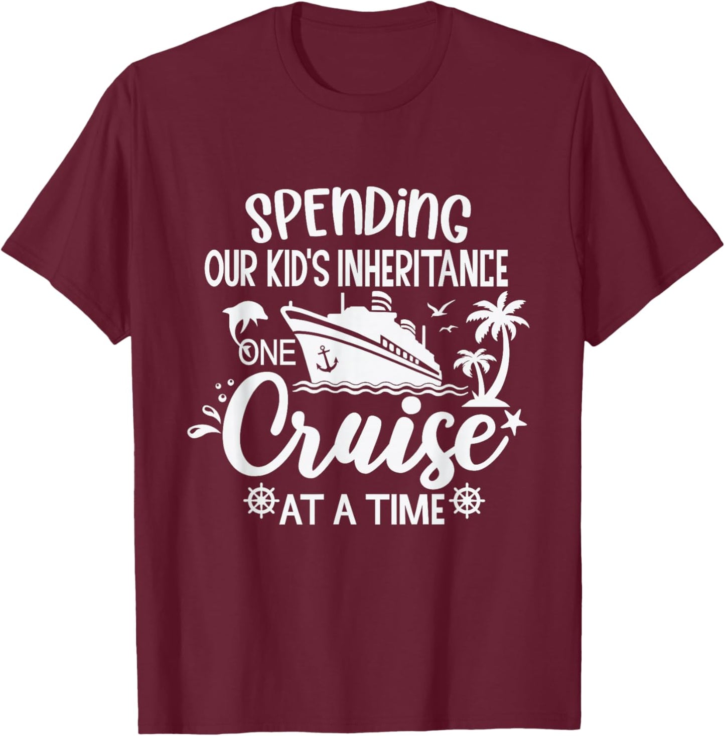 Spending Our Kids Inheritance One Cruise at a Time T-Shirt - T-Shirt | Maroon
