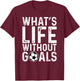 What's Life Without Goals Shirt Soccer Fan Soccer Goalie T-Shirt - T-Shirt | Maroon