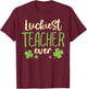 Luckiest Teacher Ever St Patricks Day Teaching Men Women T-Shirt - T-Shirt | Maroon
