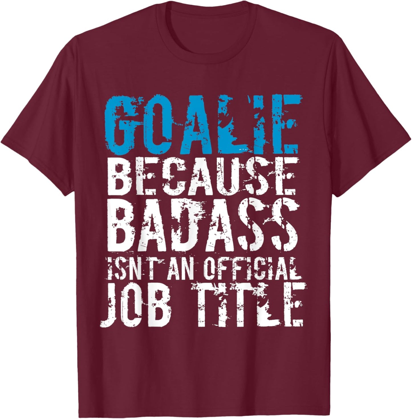 Goalie because Badass is not a official title Soccer Hockey T-Shirt - T-Shirt | Maroon