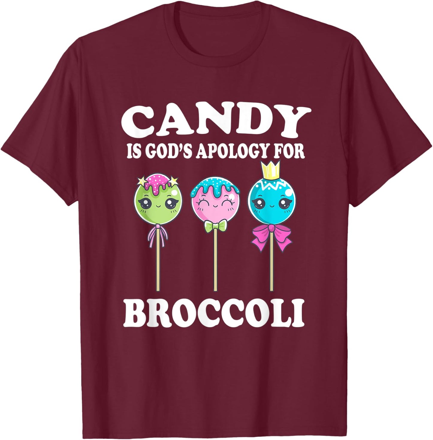 Candy Is God's Apology For Broccoli Funny T-Shirt - T-Shirt | Maroon