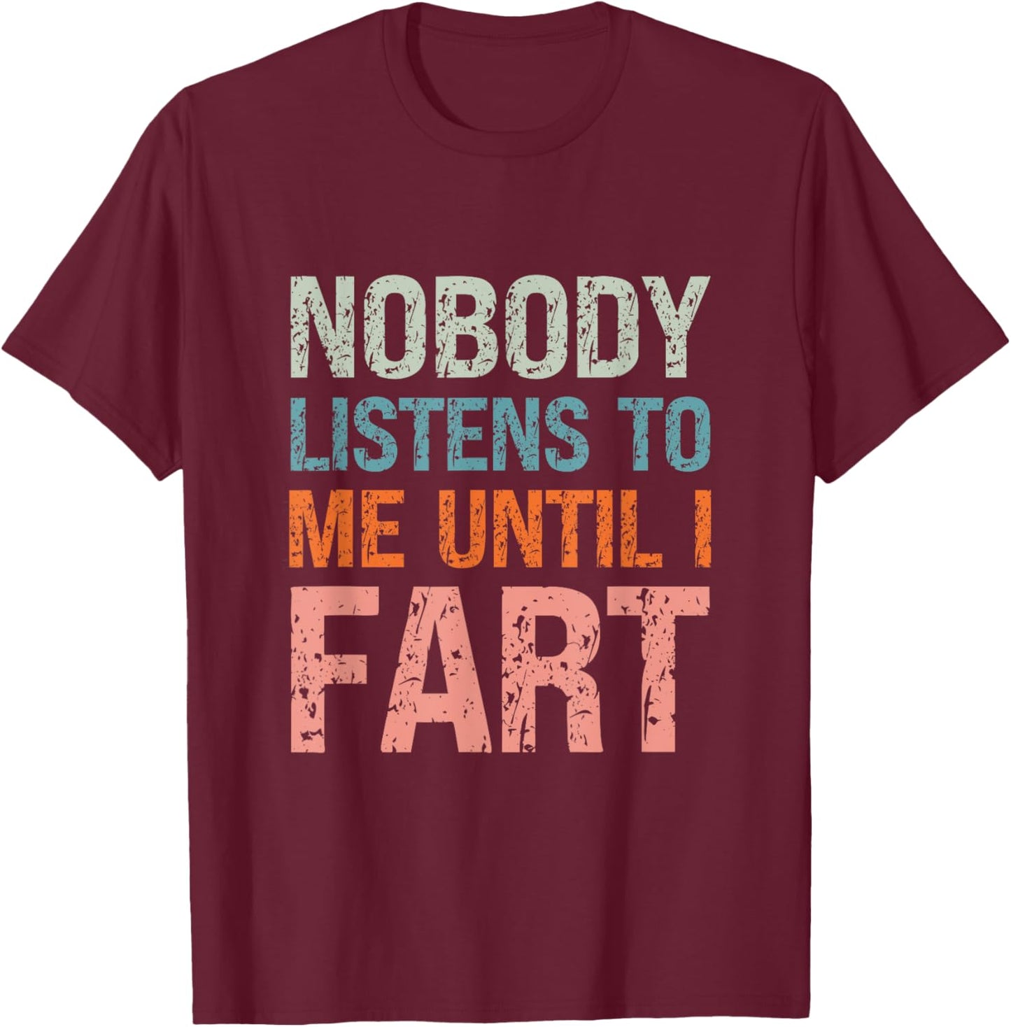Fart Jokes Nobody Listens to Me Until I Fart Funny Dad T-Shirt - T-Shirt | Maroon