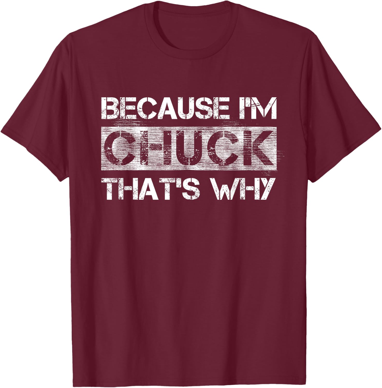 Funny Quote Distressed BECAUSE I'M CHUCK THAT'S WHY T-Shirt - T-Shirt | Maroon