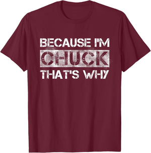 Funny Quote Distressed BECAUSE I'M CHUCK THAT'S WHY T-Shirt - T-Shirt | Maroon