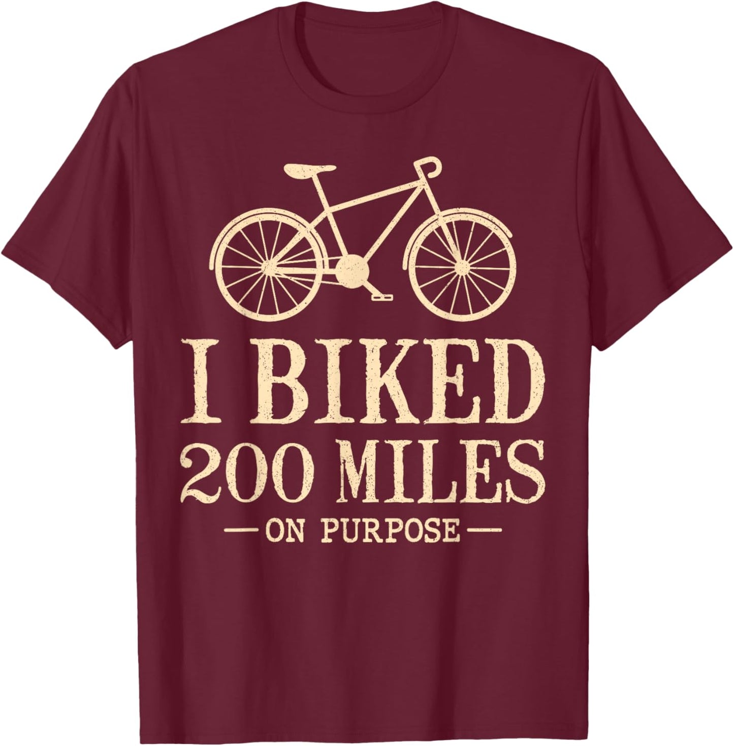 I Biked 200 Miles On Purpose Double Century Cycling T-Shirt - T-Shirt | Maroon
